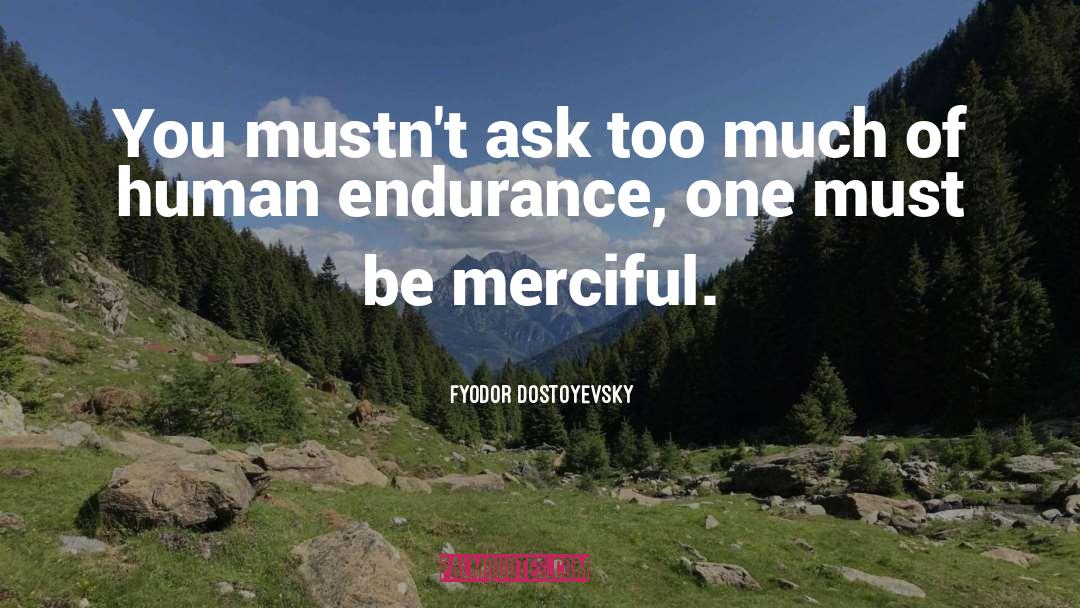 Be Merciful quotes by Fyodor Dostoyevsky