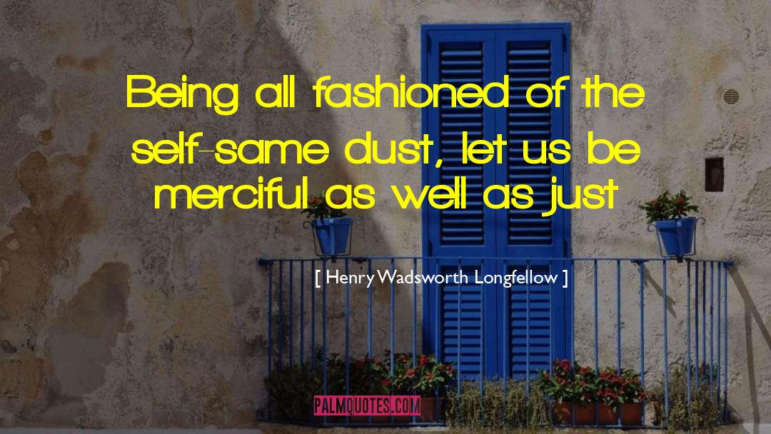 Be Merciful quotes by Henry Wadsworth Longfellow