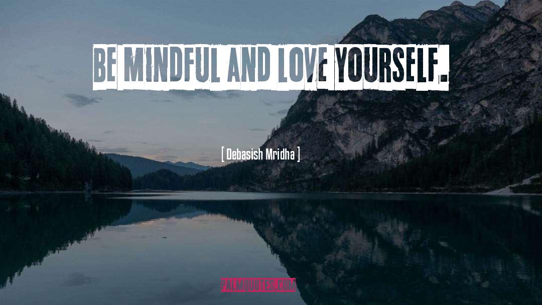 Be Mindful quotes by Debasish Mridha