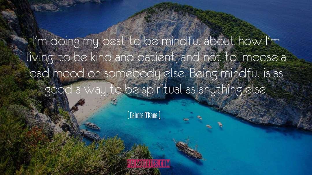 Be Mindful quotes by Deirdre O'Kane
