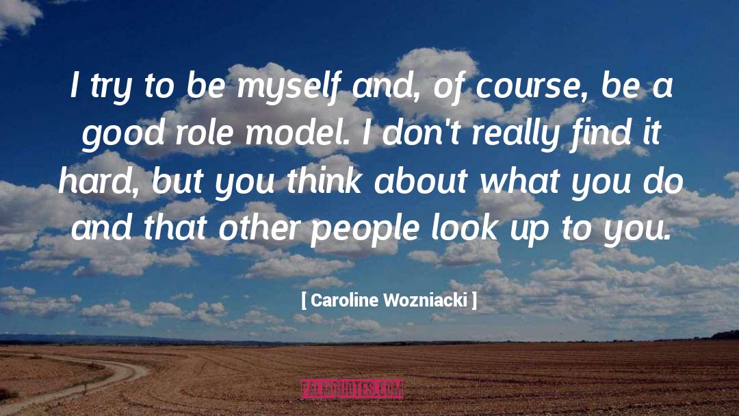 Be Myself quotes by Caroline Wozniacki