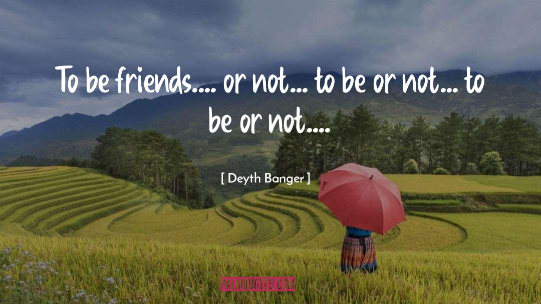 Be Or Not To Be quotes by Deyth Banger