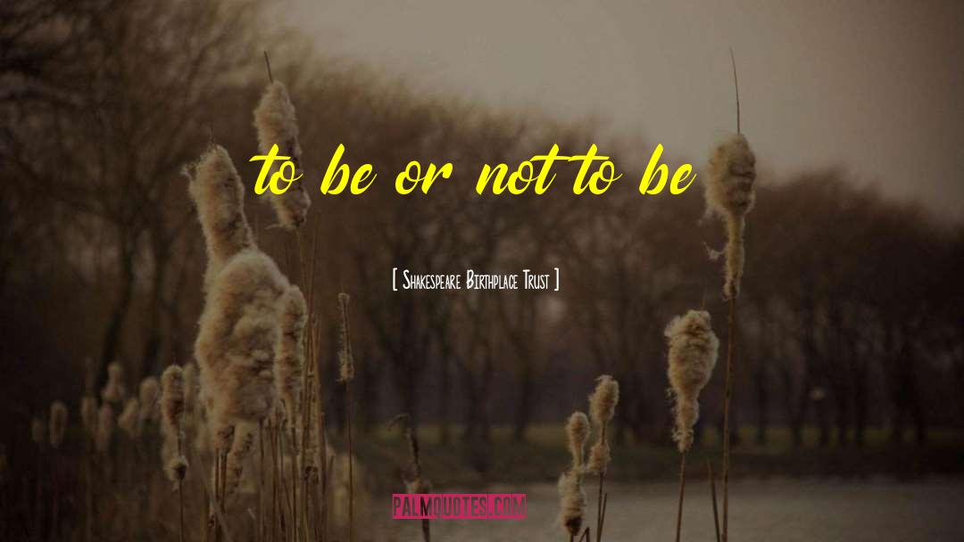 Be Or Not To Be quotes by Shakespeare Birthplace Trust