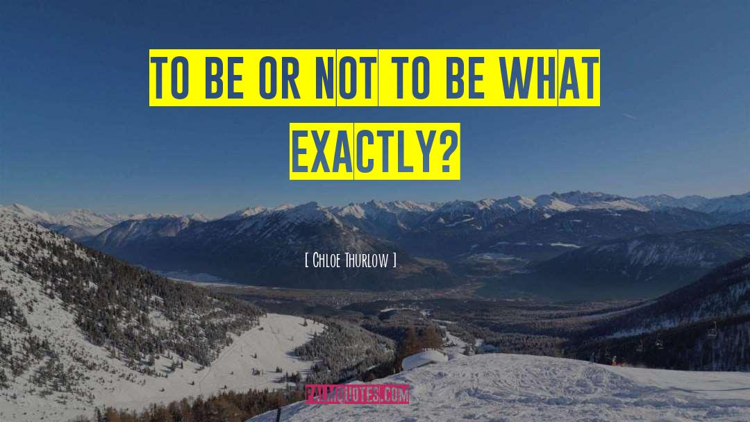 Be Or Not To Be quotes by Chloe Thurlow