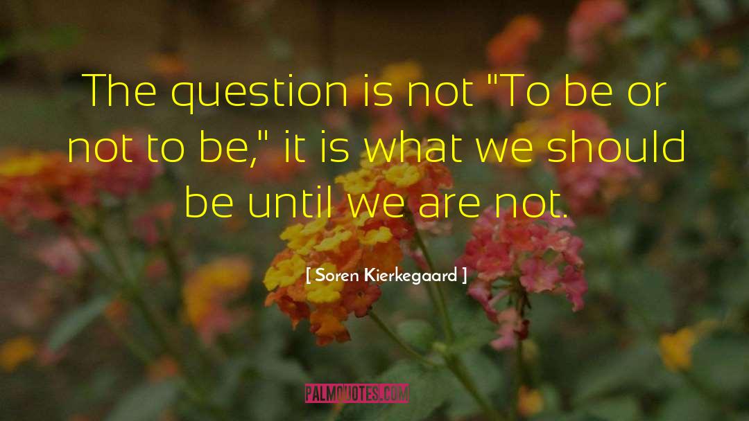 Be Or Not To Be quotes by Soren Kierkegaard