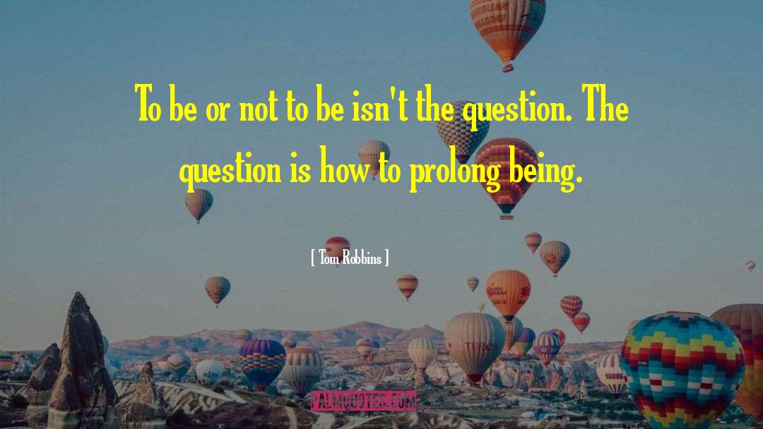 Be Or Not To Be quotes by Tom Robbins