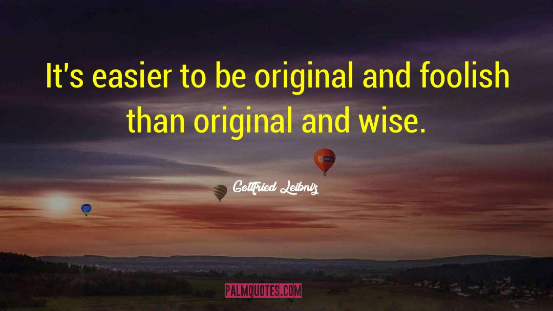 Be Original quotes by Gottfried Leibniz
