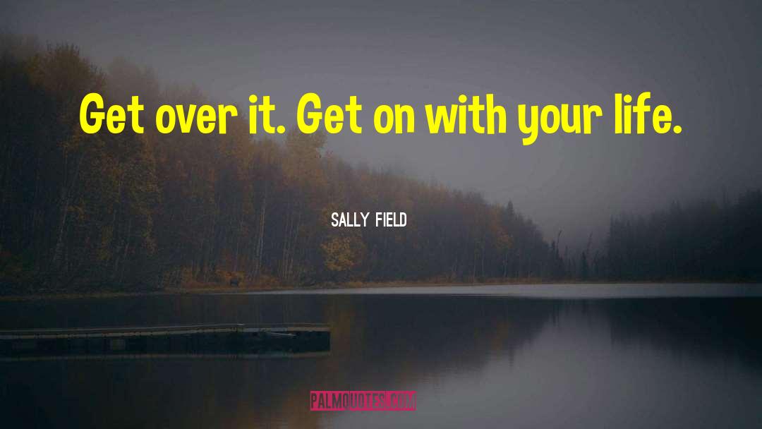 Be Over It quotes by Sally Field