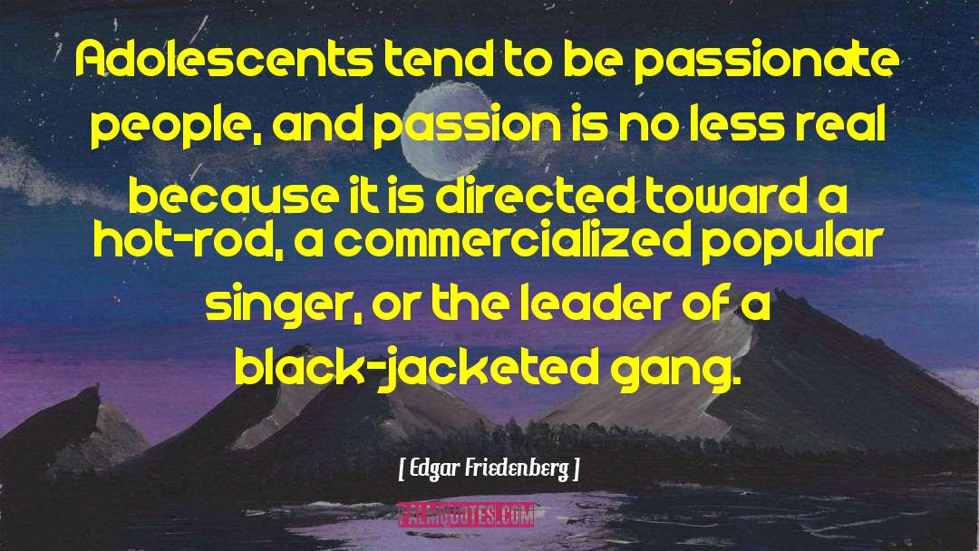 Be Passionate quotes by Edgar Friedenberg