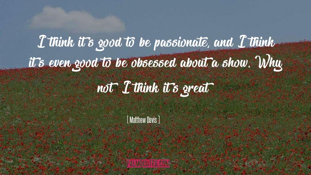 Be Passionate quotes by Matthew Davis