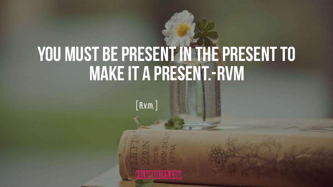 Be Present quotes by R.v.m.