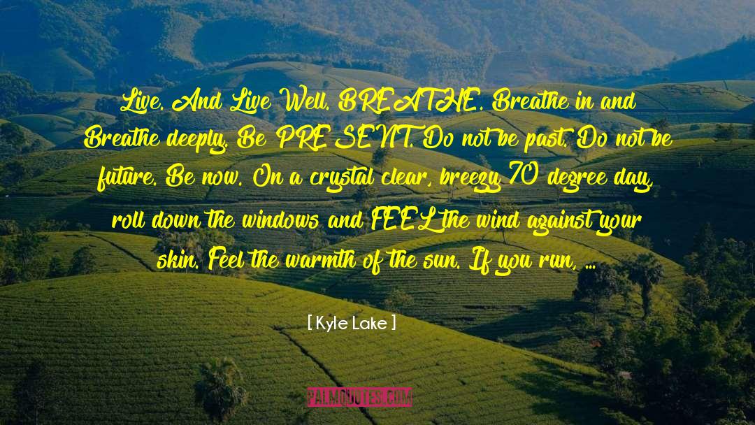 Be Present quotes by Kyle Lake