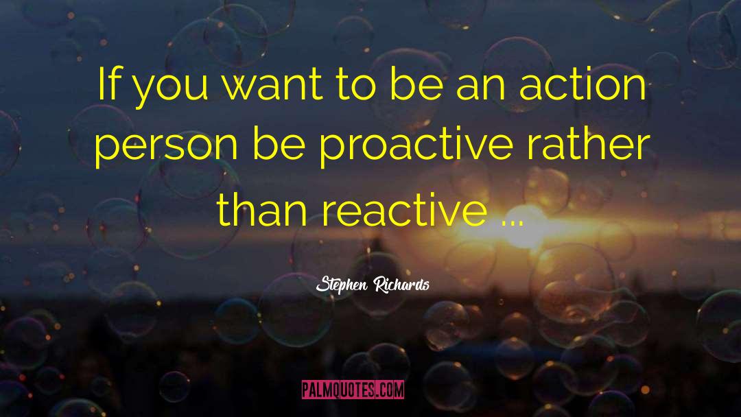 Be Proactive quotes by Stephen Richards