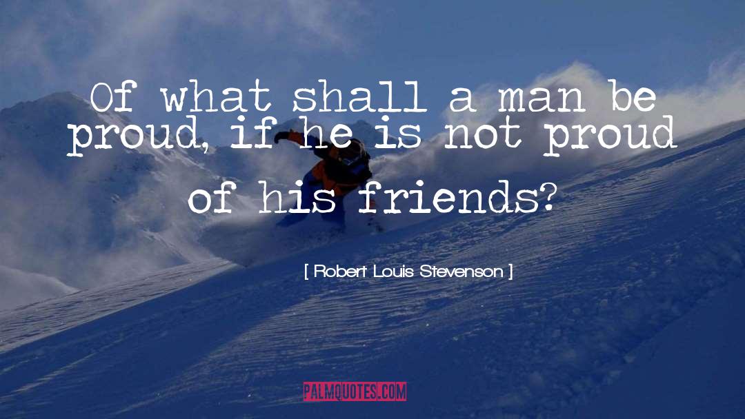 Be Proud quotes by Robert Louis Stevenson