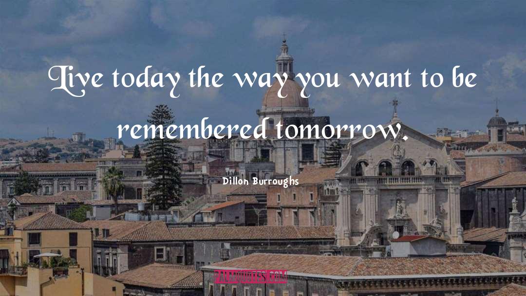 Be Remembered By quotes by Dillon Burroughs