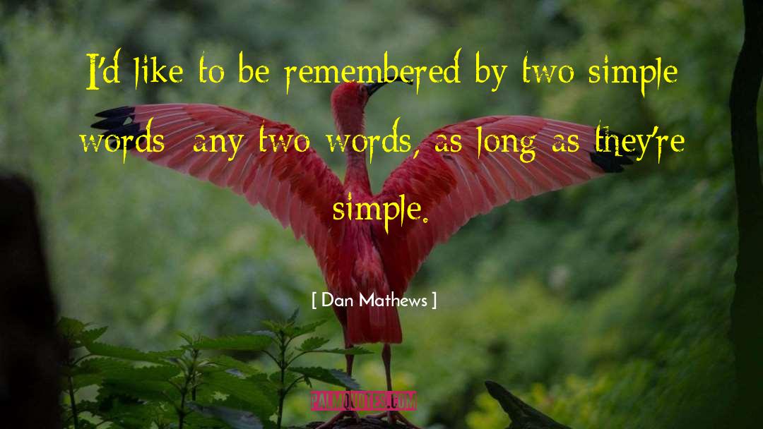 Be Remembered By quotes by Dan Mathews