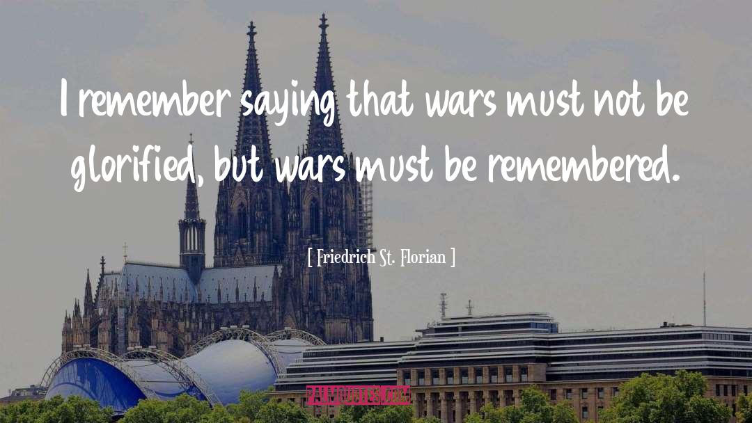 Be Remembered quotes by Friedrich St. Florian