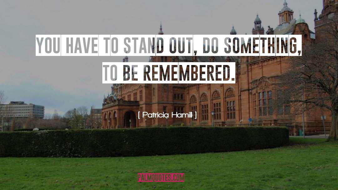 Be Remembered quotes by Patricia Hamill