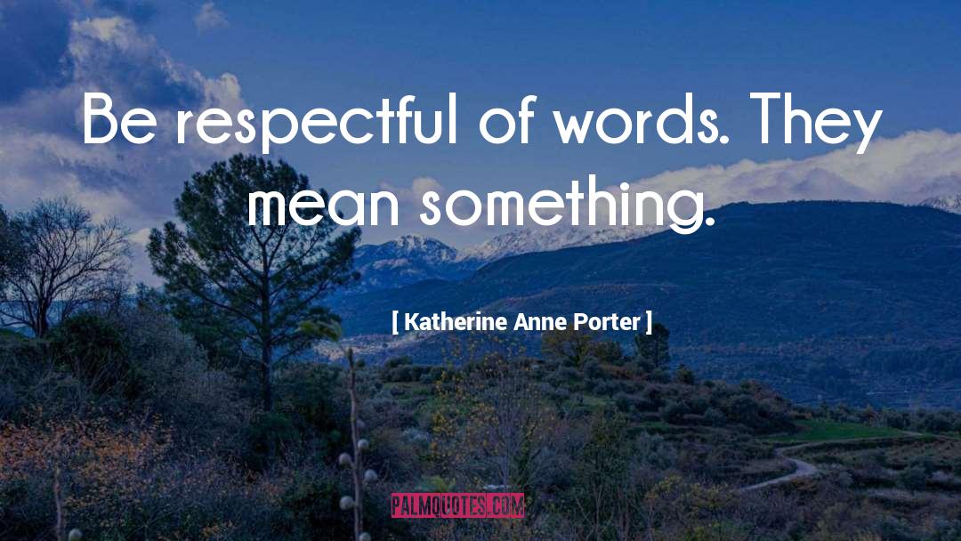 Be Respectful quotes by Katherine Anne Porter