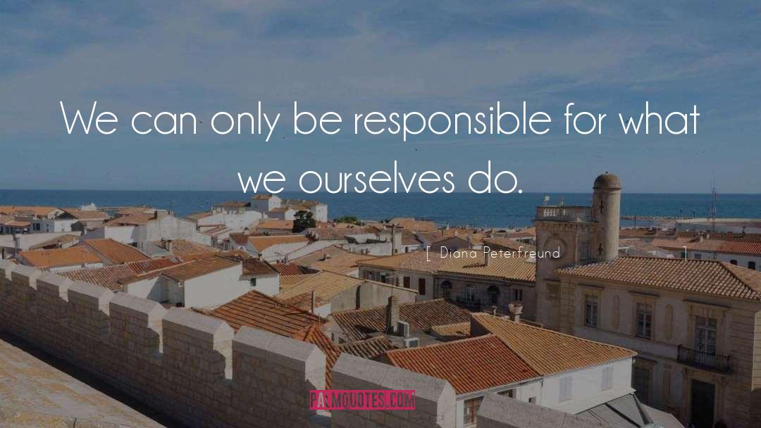 Be Responsible quotes by Diana Peterfreund