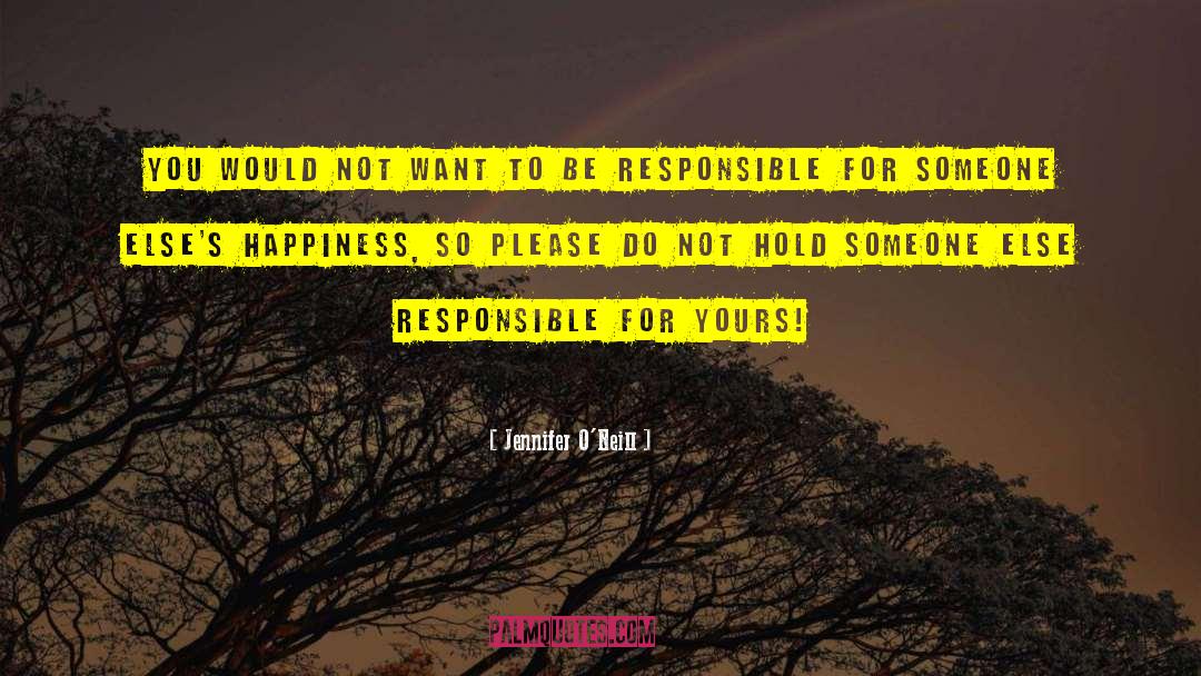 Be Responsible quotes by Jennifer O'Neill