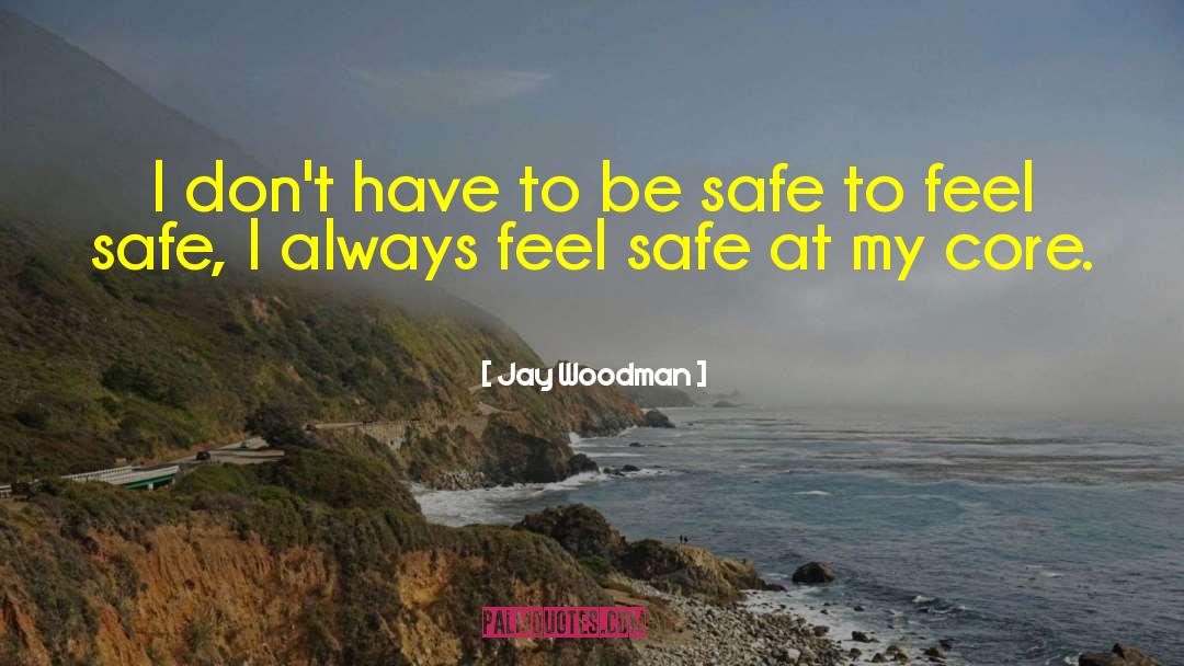 Be Safe quotes by Jay Woodman