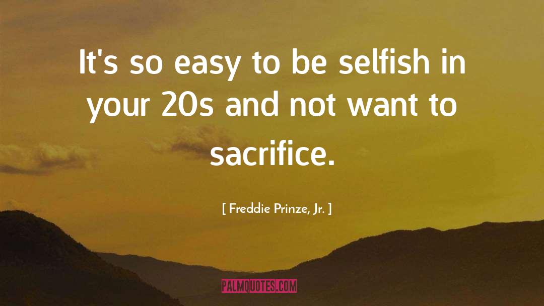Be Selfish quotes by Freddie Prinze, Jr.