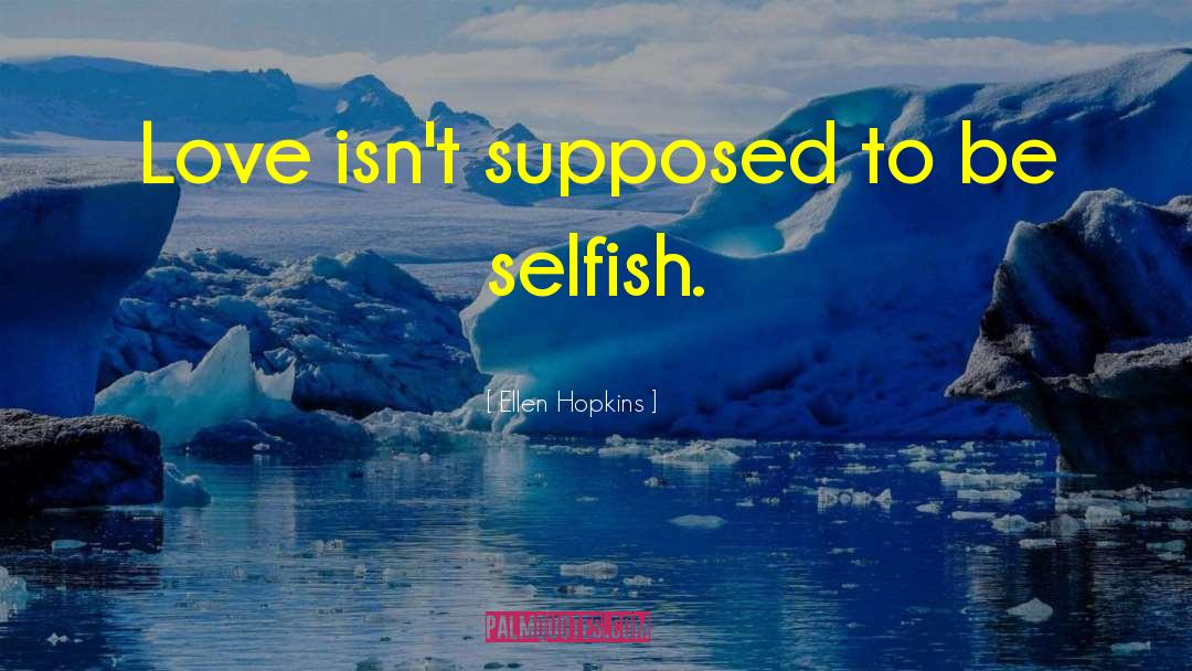 Be Selfish quotes by Ellen Hopkins