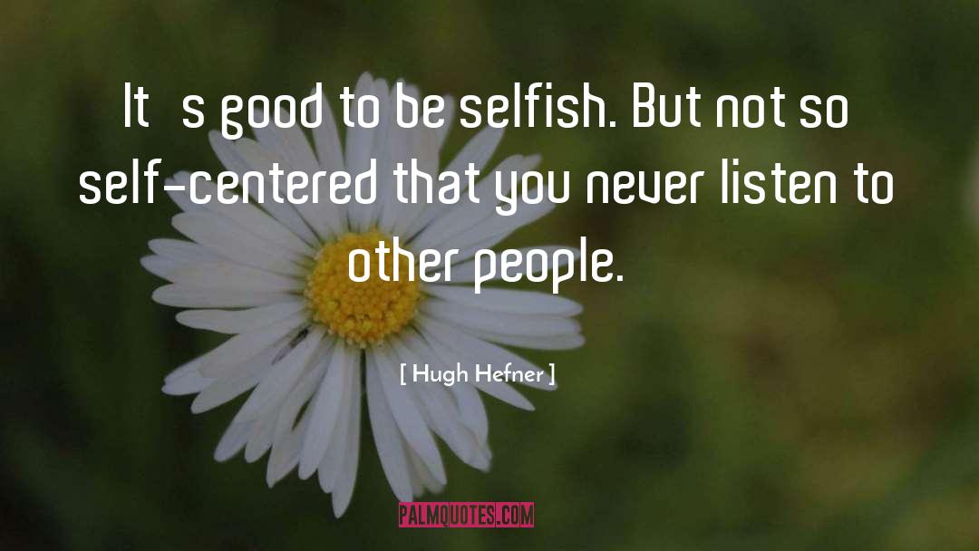 Be Selfish quotes by Hugh Hefner