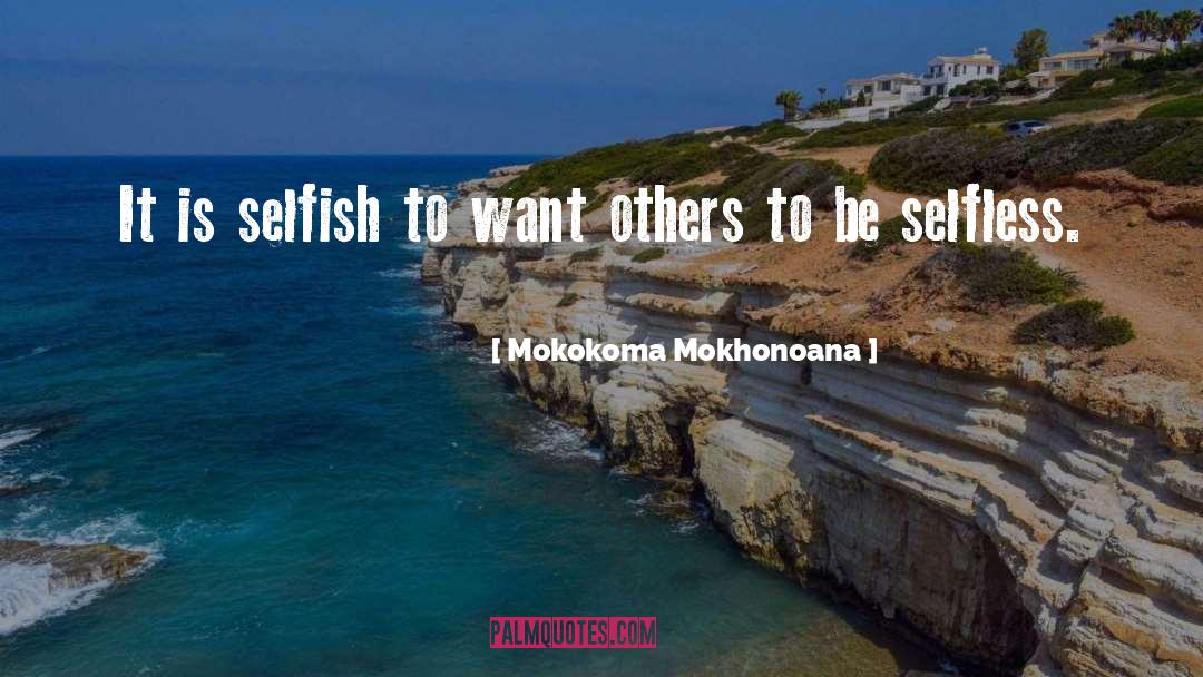Be Selfless quotes by Mokokoma Mokhonoana