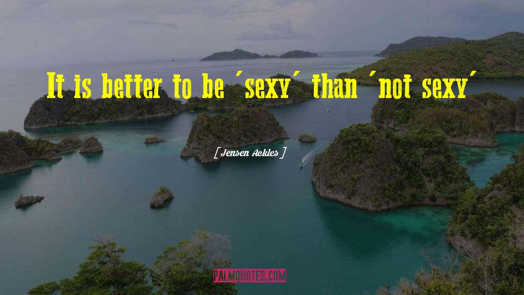 Be Sexy quotes by Jensen Ackles