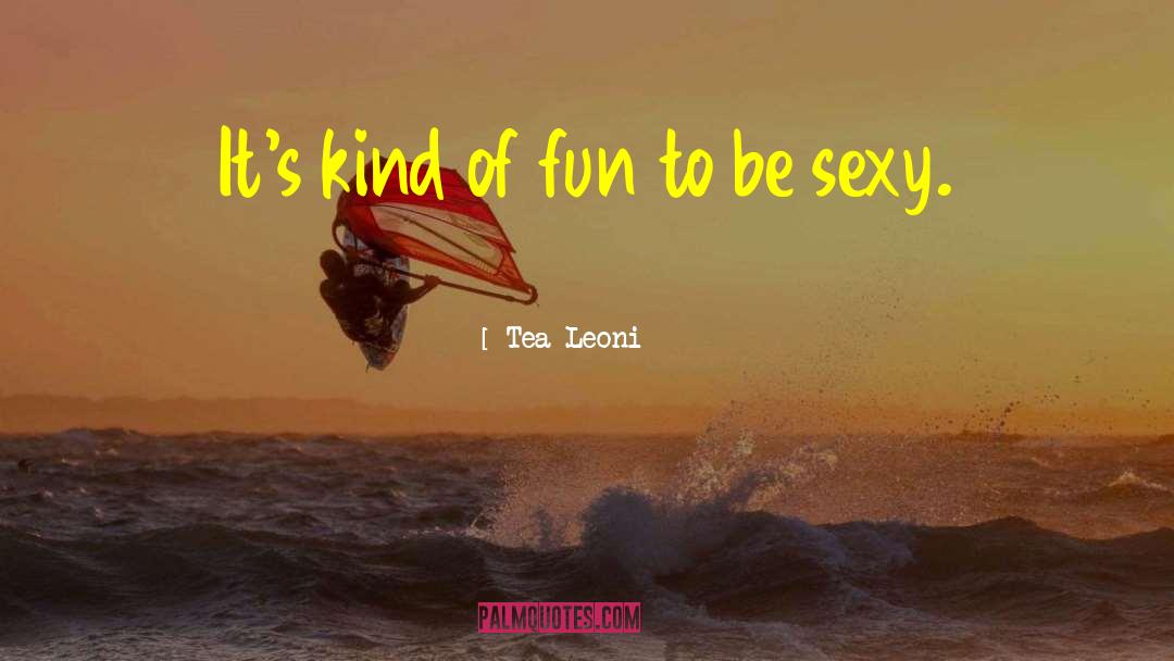 Be Sexy quotes by Tea Leoni