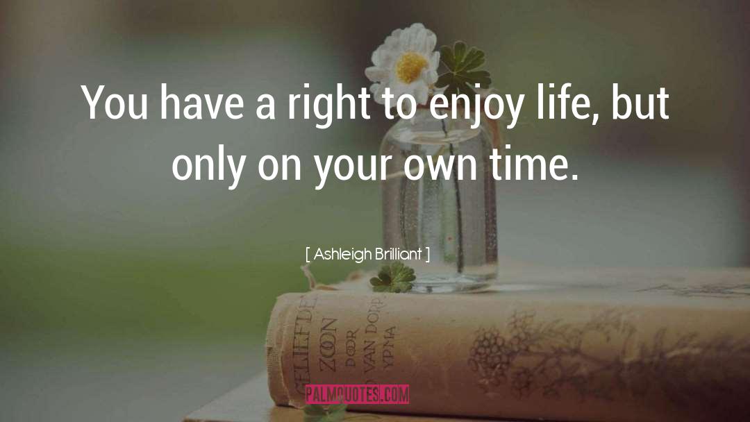 Be Silly Enjoy Life quotes by Ashleigh Brilliant