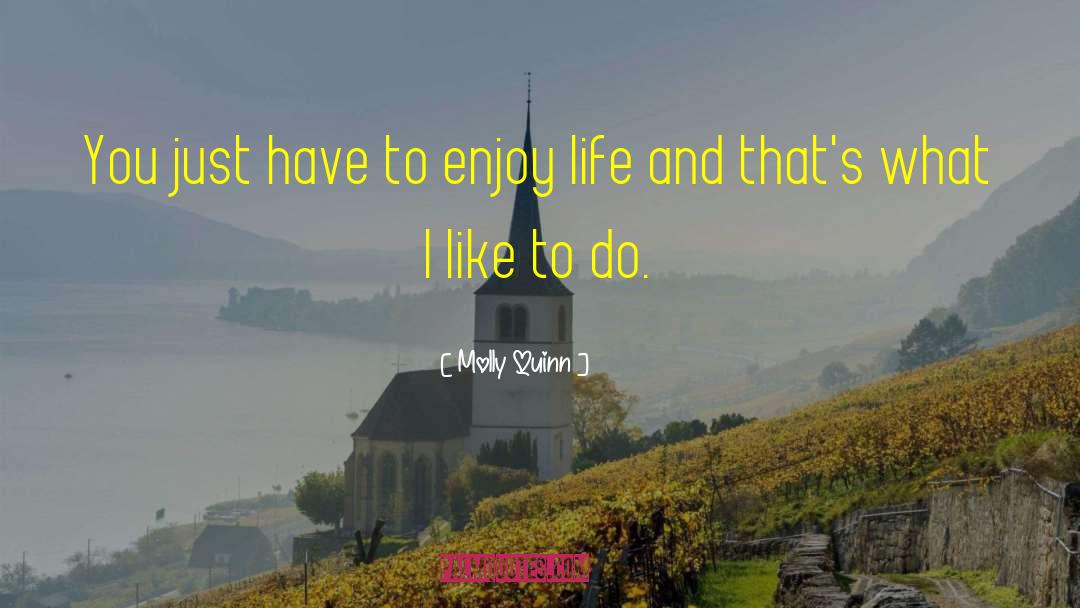 Be Silly Enjoy Life quotes by Molly Quinn