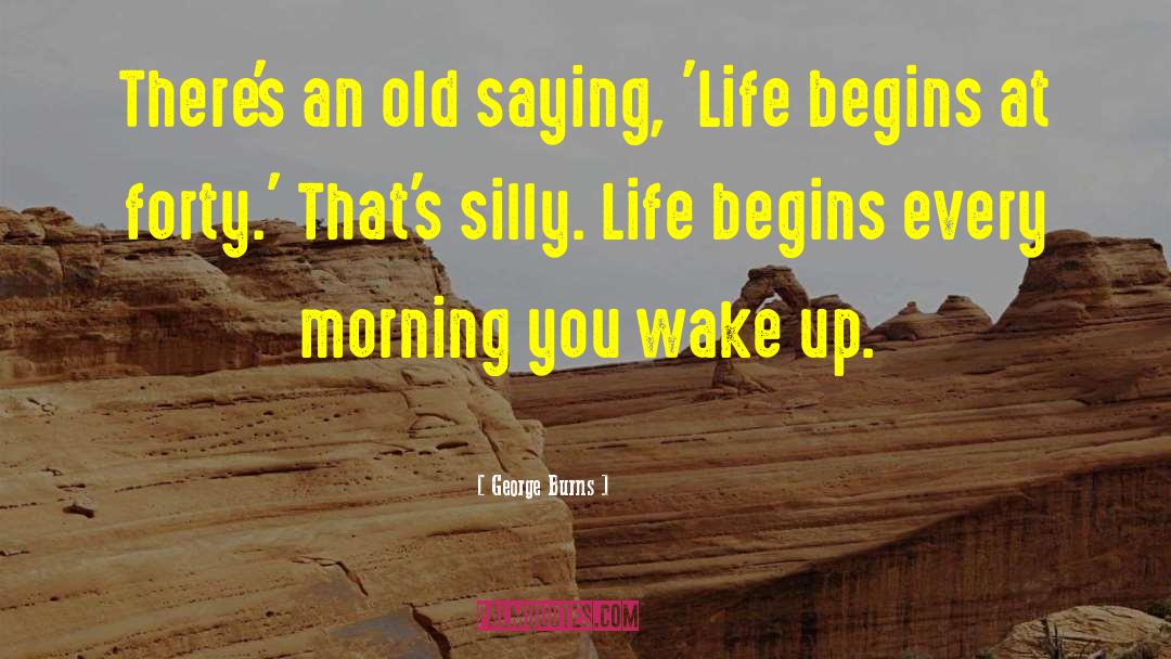 Be Silly Enjoy Life quotes by George Burns