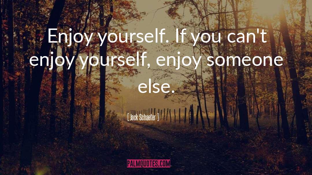 Be Silly Enjoy Life quotes by Jack Schaefer