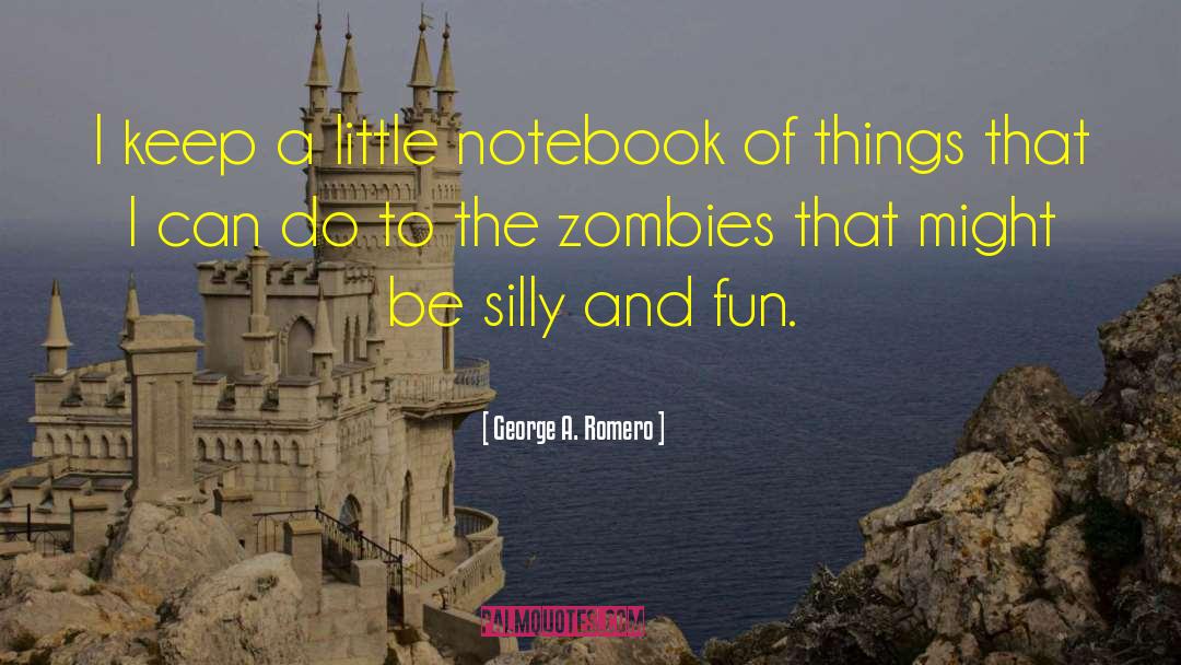 Be Silly quotes by George A. Romero