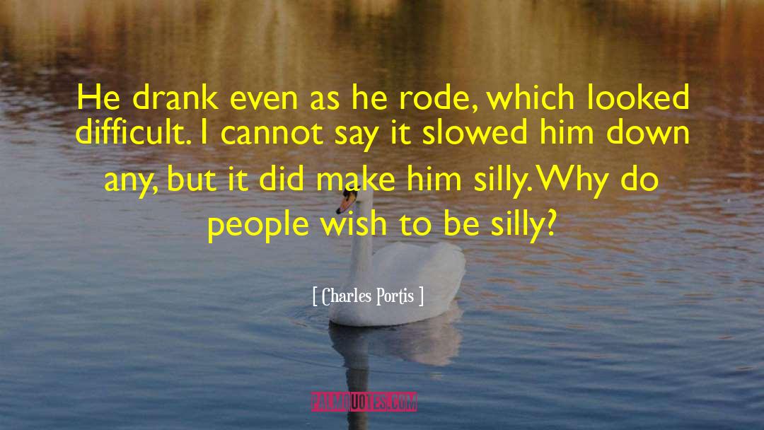 Be Silly quotes by Charles Portis