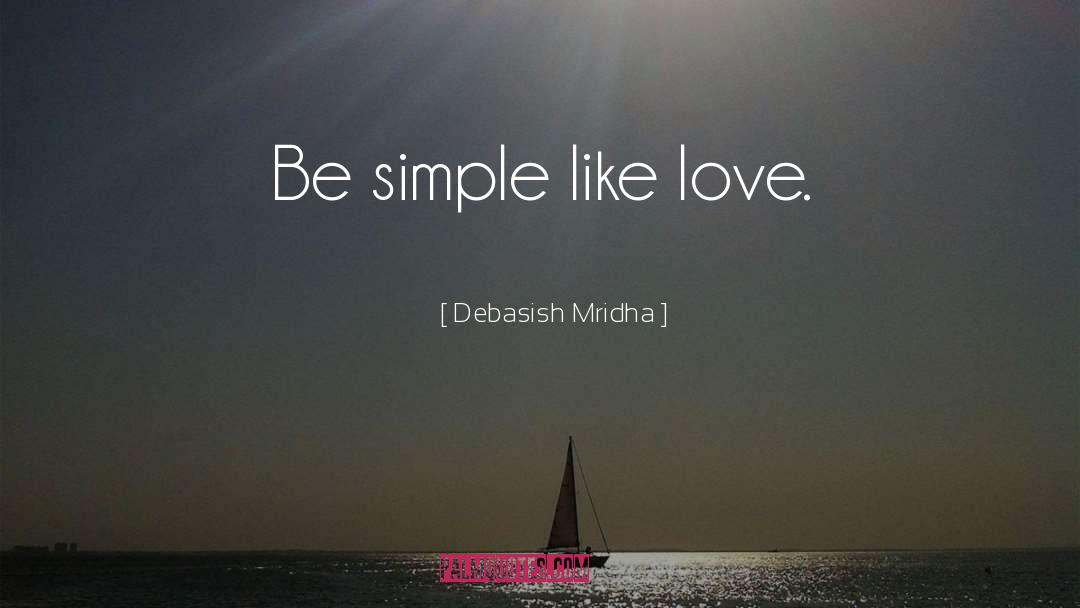 Be Simple Like Love quotes by Debasish Mridha