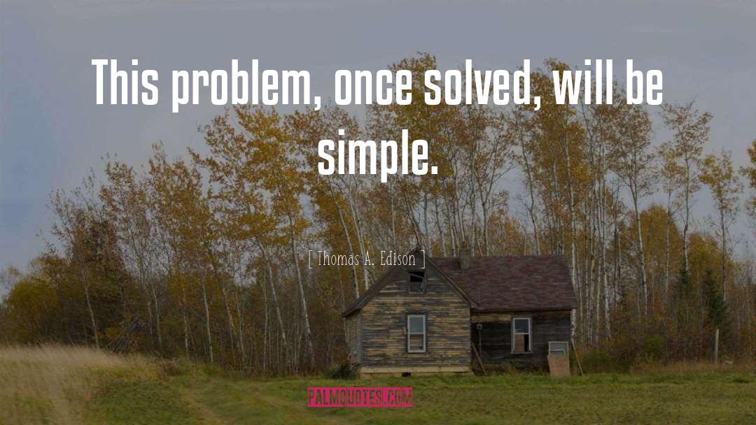 Be Simple quotes by Thomas A. Edison