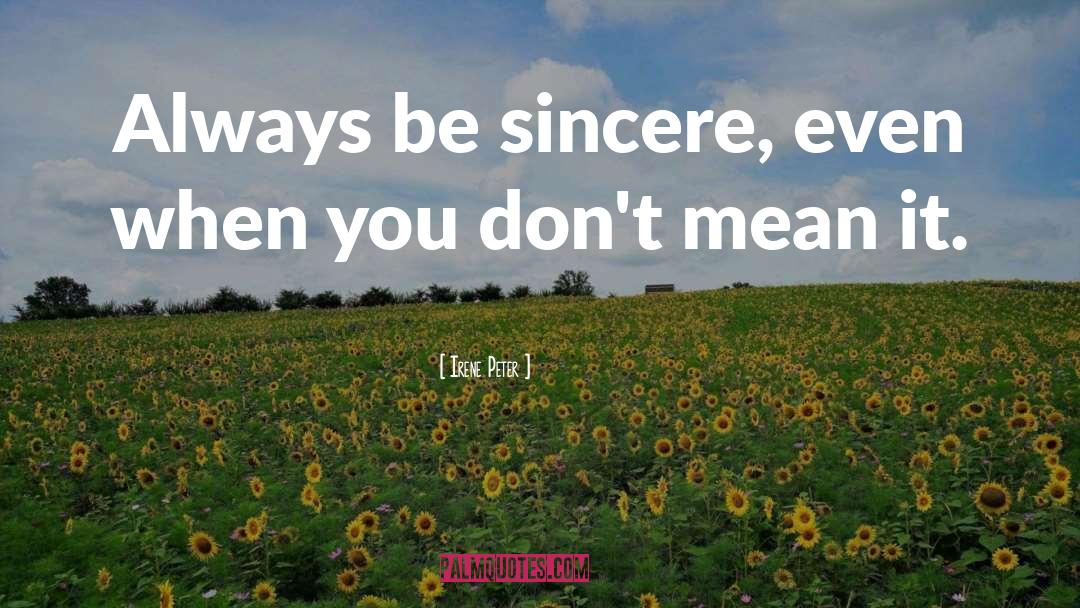 Be Sincere quotes by Irene Peter