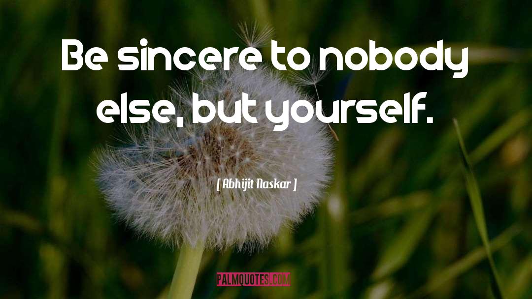 Be Sincere quotes by Abhijit Naskar