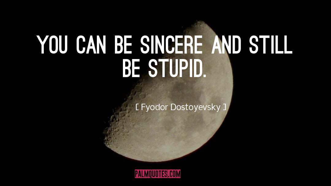 Be Sincere quotes by Fyodor Dostoyevsky