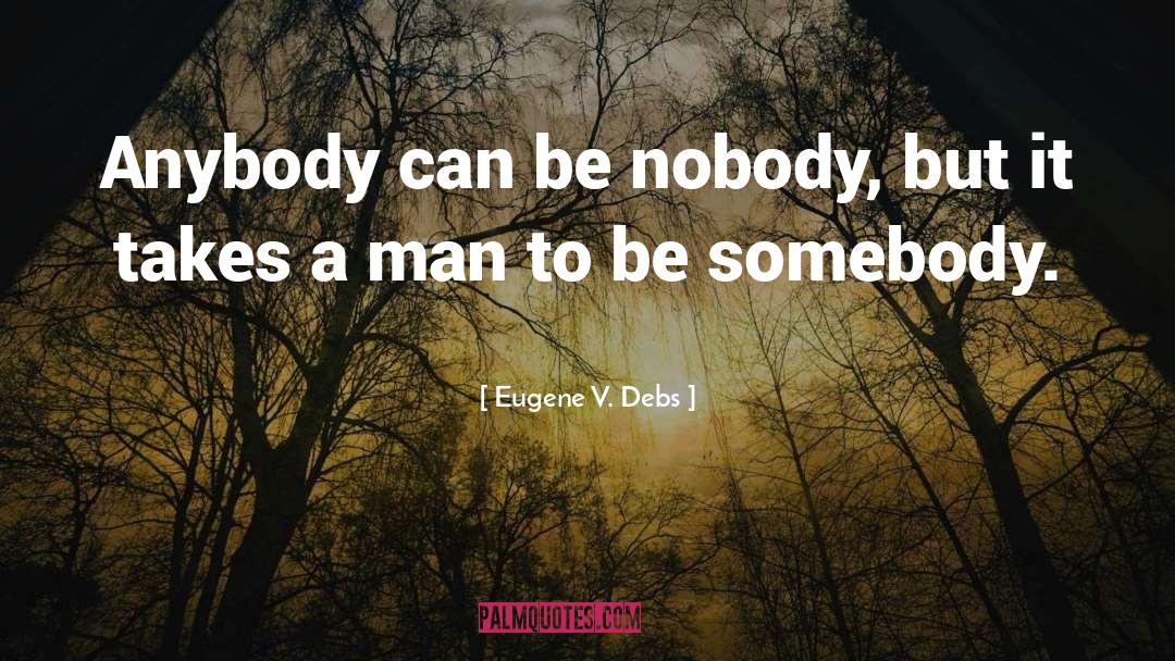 Be Somebody quotes by Eugene V. Debs