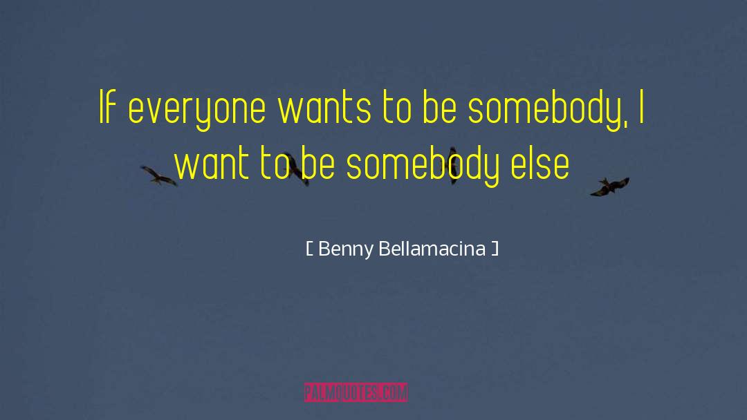 Be Somebody quotes by Benny Bellamacina