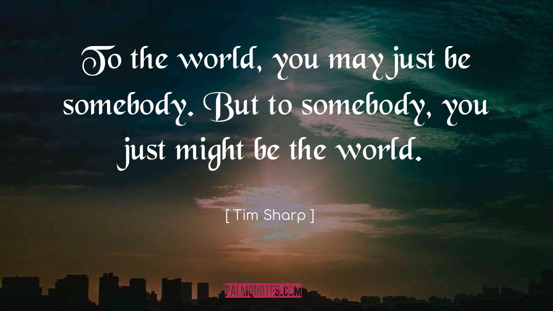 Be Somebody quotes by Tim Sharp