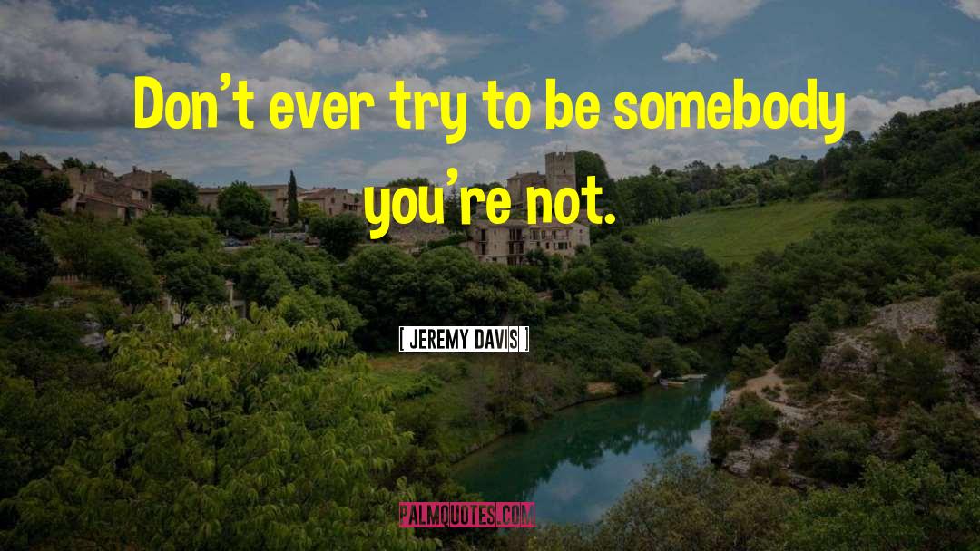 Be Somebody quotes by Jeremy Davis