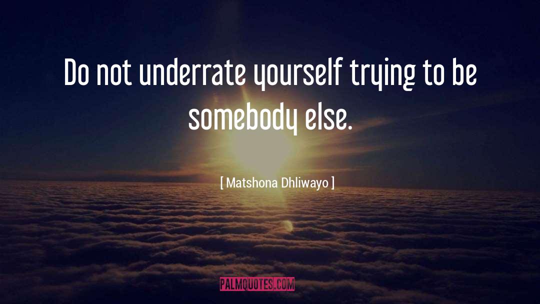 Be Somebody quotes by Matshona Dhliwayo