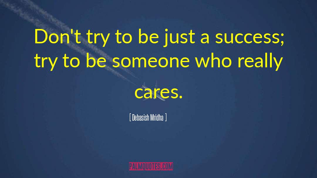 Be Someone Who Really Cares quotes by Debasish Mridha