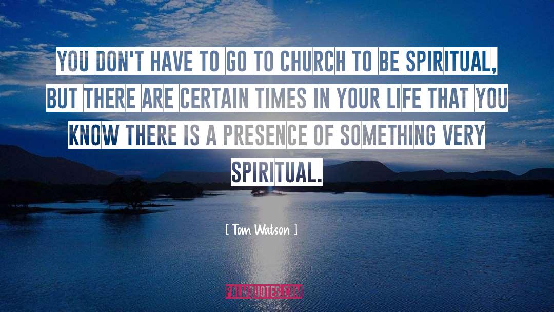 Be Spiritual quotes by Tom Watson